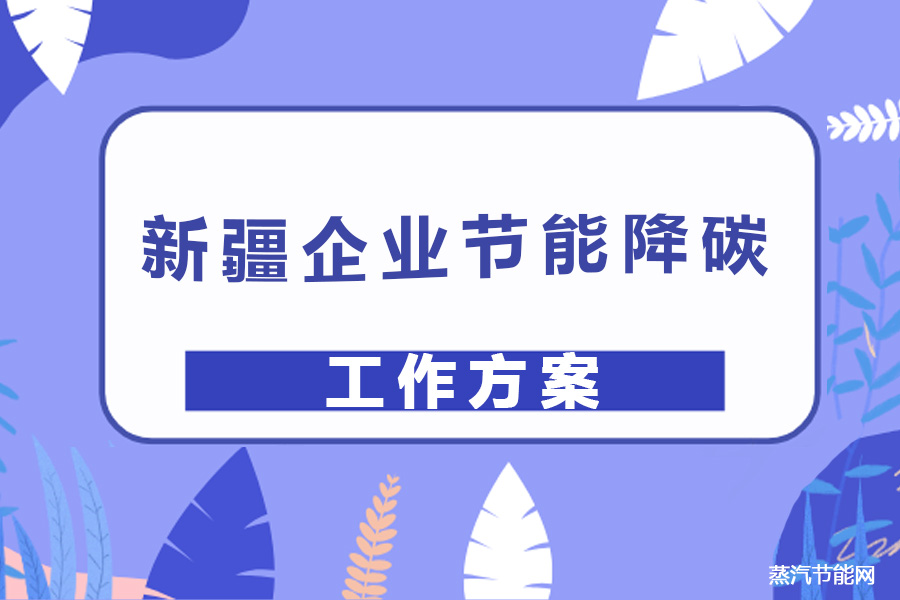 新疆重点领域企业节能降碳工作方案（2022～2025年）
